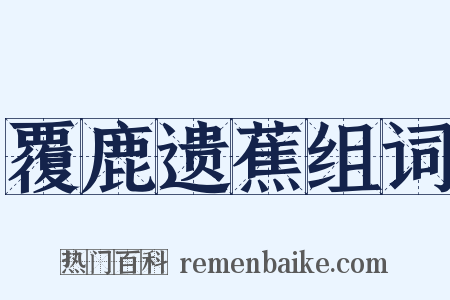 覆鹿遗蕉组词是什么意思的图片